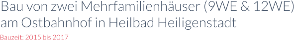 Bauzeit: 2015 bis 2017 Bau von zwei Mehrfamilienhäuser (9WE & 12WE) am Ostbahnhof in Heilbad Heiligenstadt